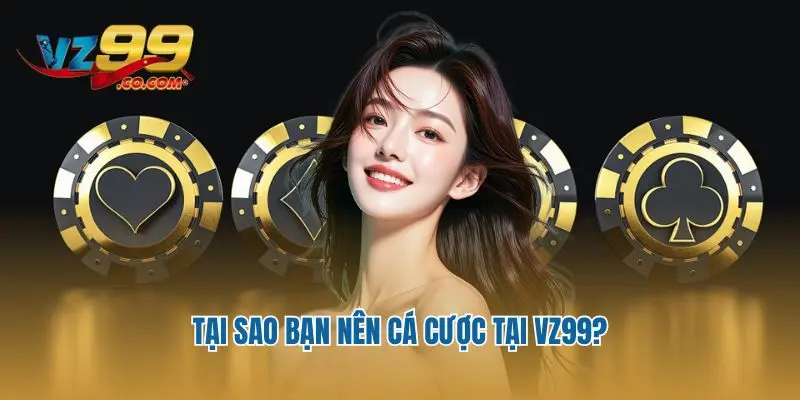 Tại sao bạn nên cá cược tại VZ99?