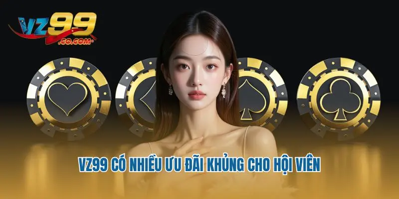 VZ99 có nhiều ưu đãi khủng cho hội viên