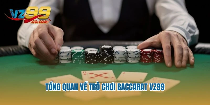 Tổng quan về trò chơi baccarat Vz99