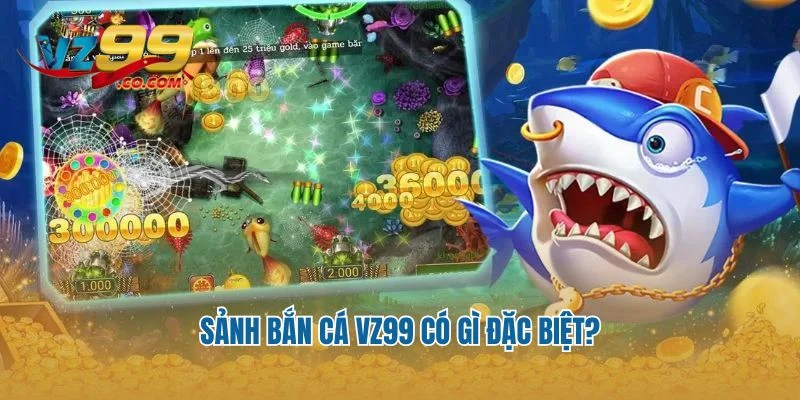 Sảnh bắn cá Vz99 có gì đặc biệt?