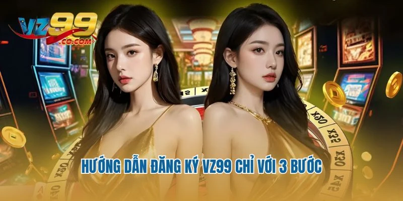 Hướng dẫn đăng ký Vz99 chỉ với 3 bước