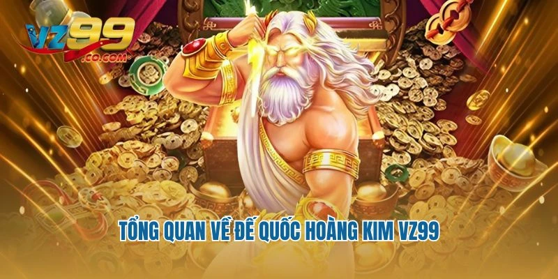 Tổng quan về Đế quốc hoàng kim Vz99
