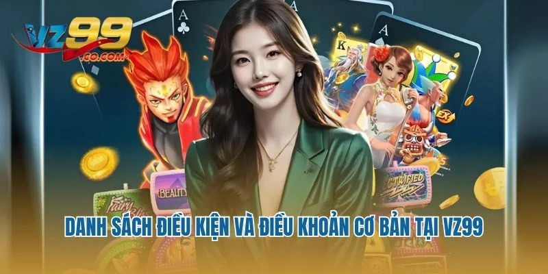 Danh sách điều kiện và điều khoản cơ bản tại Vz99