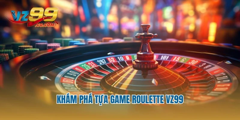 Khám phá tựa game Roulette Vz99