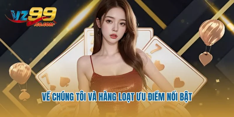 Về chúng tôi và hàng loạt ưu điểm nổi bật