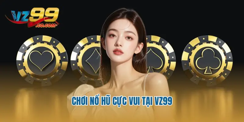 Chơi nổ hũ cực vui tại VZ99