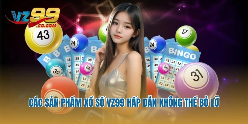Các sản phẩm xổ số Vz99 hấp dẫn không thể bỏ lỡ