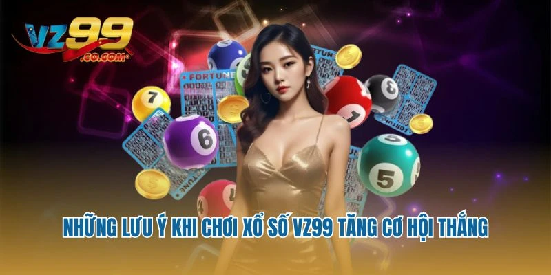Những lưu ý khi chơi xổ số Vz99 tăng cơ hội thắng