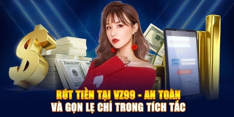 Rút Tiền VZ99 - Trên Hệ Thống Minh Bạch Và Thuận Tiện 2 Hiểu tiến trình giúp khách hàng an tâm trong từng giao dịch