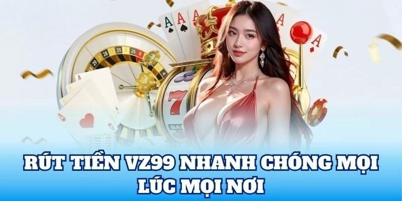 Rút Tiền VZ99 - Trên Hệ Thống Minh Bạch Và Thuận Tiện 1 Lý do hội viên cần hiểu rõ quy trình rút tiền VZ99