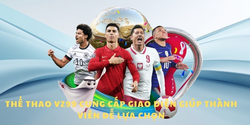 Thể Thao VZ99 - Sảnh Trực Tuyến Hấp Dẫn Cho Mọi Người Quan Sát 1 Thể thao VZ99 cung cấp giao diện giúp thành viên dễ lựa chọn