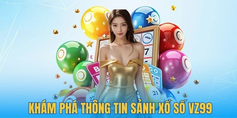Xổ Số VZ99 - Phiên Quay Siêu Tốc Đem Lại Cảm Giác Bất Ngờ 1 Tìm hiểu khái quát về sảnh xổ số VZ99 đình đám