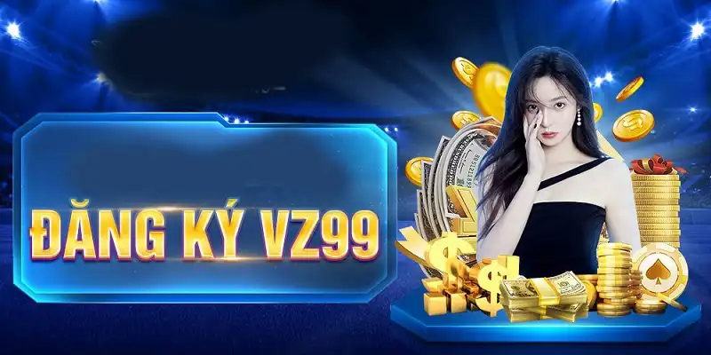 Ưu điểm thành viên có được khi đăng ký VZ99